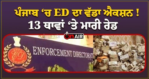 Big action of ED in Punjab! Raid in 13 places