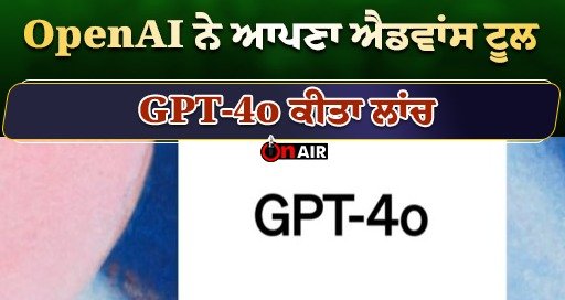 OpenAI ਨੇ ਆਪਣਾ ਐਡਵਾਂਸ ਟੂਲ GPT-4o ਕੀਤਾ ਲਾਂਚ || Latest News