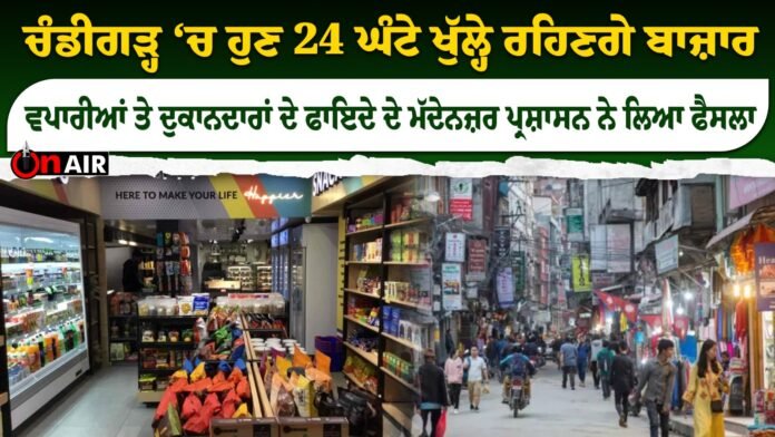 Markets in Chandigarh will now be open 24 hours, the administration has taken a decision in view of the benefits of traders and shopkeepers