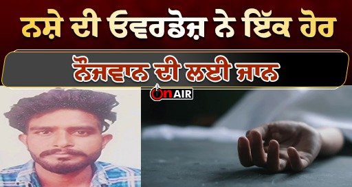 ਨਸ਼ੇ ਦੀ ਓਵਰਡੋਜ਼ ਨੇ ਇੱਕ ਹੋਰ ਨੌਜਵਾਨ ਦੀ ਲਈ ਜਾਨ || Punjab news || Today News